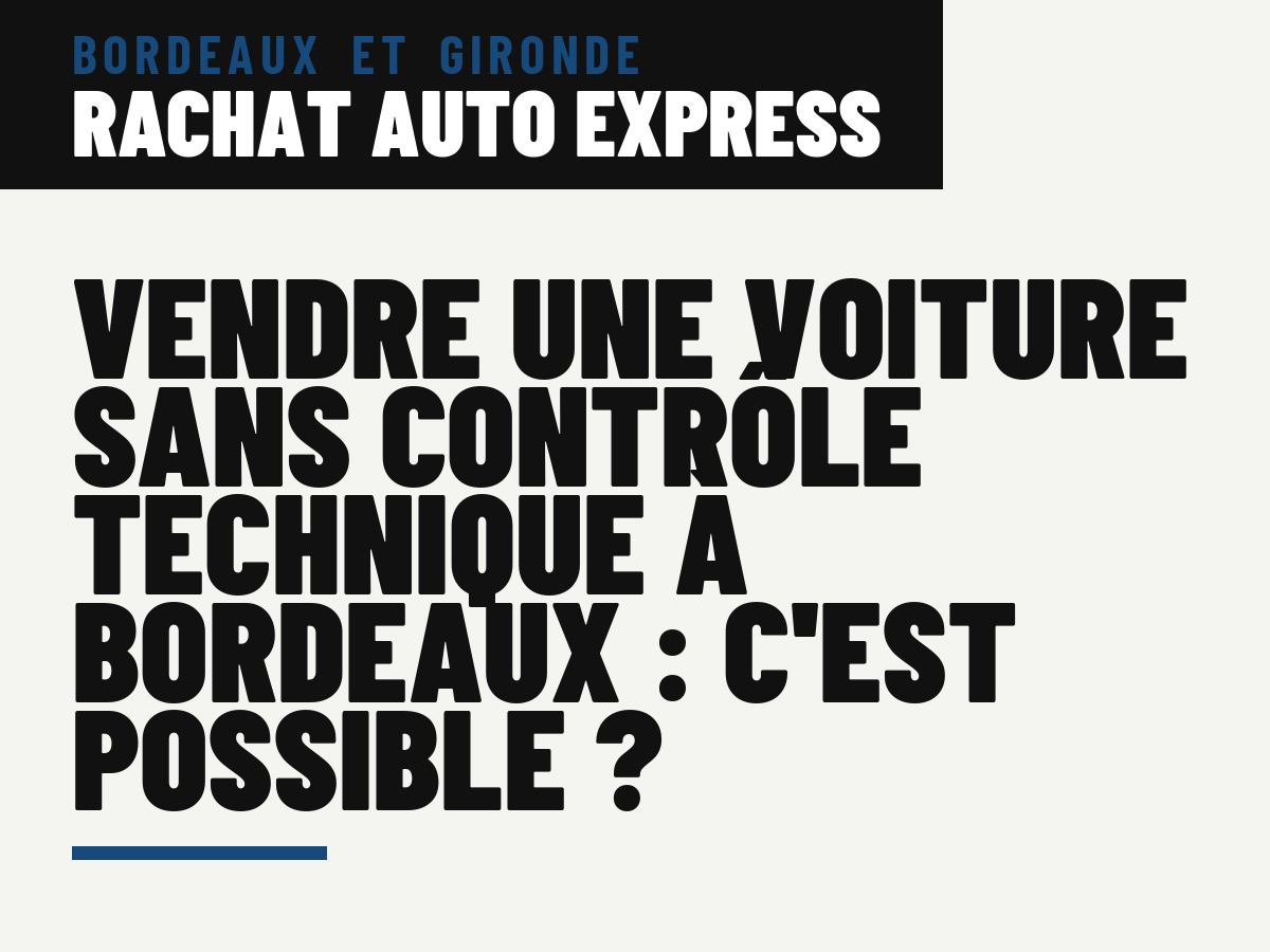 Vendre une voiture sans contrôle technique à Bordeaux : c'est possible ?